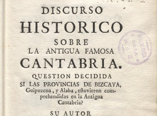 Discurso historico sobre la antigua famosa Cantabria?| : question decidida si las provincias de Bizc