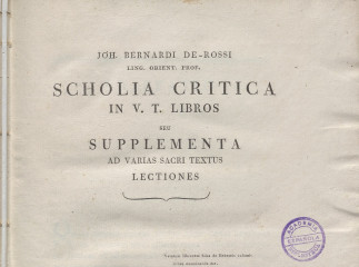 Joh. Bernardi De-Rossi ... Scholia critica in V. T. libros seu Supplementa ad varias sacri textus lectiones.| Reprod. digital.