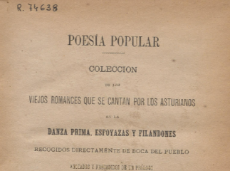 Poesía popular| : colección de los viejos romances que se cantan por los asturianos en la danza prima, esfoyazas y filandones /| Reprod. digital.