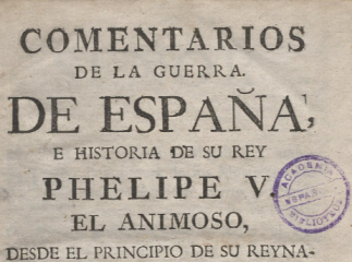 Comentarios de la guerra de España e historia de su rey Phelipe V el Animoso, desde el principio de 