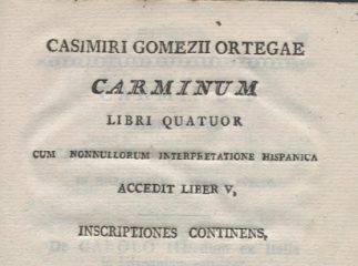 Casimiri Gomezii Ortegae Carminum| : libri quatuor : cum nonnullorum interpretatione hispanica acced