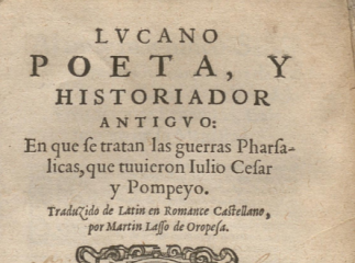 Lucano poeta, y historiador antiguo| : en que se tratan las guerras Pharsalicas, que tuuieron Iulio Cesar y Pompeyo /| Reprod. digital.