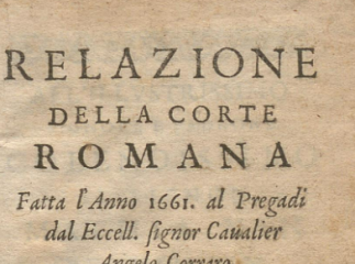 Relazione della corte romana| : Fatta l'Anno 1661 al Pregadi dal Eccell, signor Cavalier Angelo Corraro.| Reprod. digital.