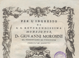 Per l'ingresso di S.E. reverendissima Monsignor D. Giovanni Morosini al Vescovado di Chioggia corona di sonetti.| Reprod. digital.
