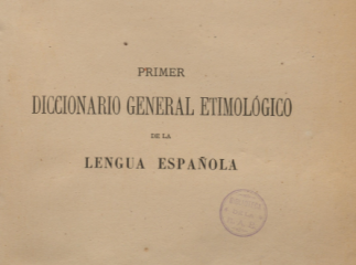 Primer diccionario general etimológico de la lengua española /| Reprod. digital.| Diccionario general etimológico de la lengua española.