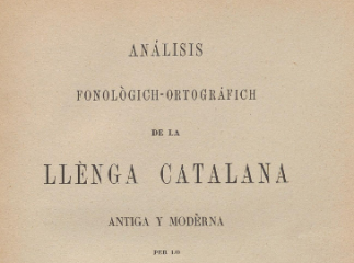 Análisis fonològich-ortográfich de la llènga catalana antiga y modèrna /| Reprod. digital.