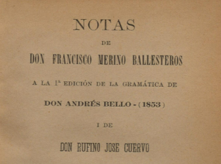 Notas de Don Francisco Merino Ballesteros a la 1ª edición de la gramática de Don Andrés Bello (1853)