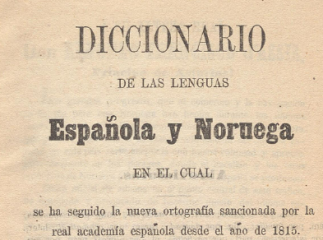 Diccionario de las lenguas española y noruega| : en el cual se ha seguido la nueva ortografía sancio