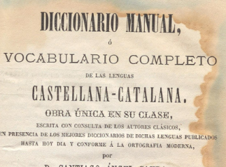 Diccionario manual ó Vocabulario completo de las lenguas castellana-catalana| : obra única en su cla