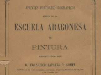 Apuntes histórico-biográficos acerca de la Escuela Aragonesa de Pintura /| Reprod. digital.