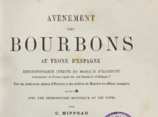 Avénement des Bourbons au trone d'Espagne| : Correspondance inédite du marquis d'Harcourt, ambassade