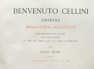 Benvenuto Cellini| : orfévre médailleur, sculpteur : recherches sur sa vie sur son oeuvre et sur les
