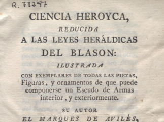 Ciencia heroyca| : reducida a las leyes heraldicas del blason : ilustrada con exemplares de todas la