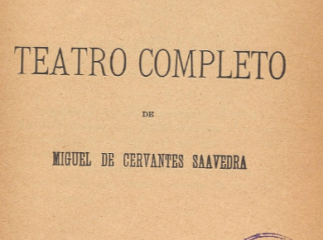 Teatro completo de Miguel de Cervantes Saavedra.| Contiene: T. I. El trato de Argel ; La Numancia ; 