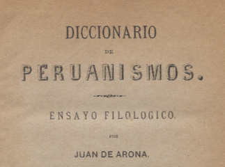 Diccionario de peruanismos| : ensayo filológico /| Reprod. digital.