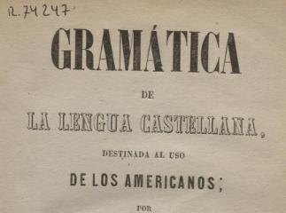 Gramática de la lengua castellana| : destinada al uso de los americanos /| Reprod. digital.