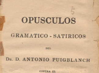 Opúsculos gramático-satíricos del Dr. D. Antonio Puigblanch contra el Dr. D. Joaquín Villanueva| : e