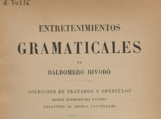 Entretenimientos gramaticales de Baldomero Rivodó| : colección de tratados y opúsculos sobre diferen