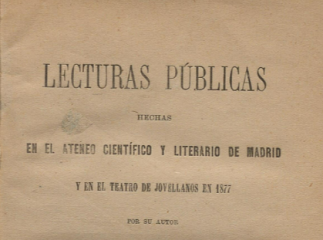 Lecturas públicas hechas en el Ateneo Científico y Literario de Madrid y en el Teatro de Jovellanos en 1877 /| Reprod. digital.