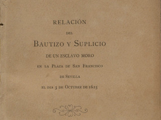 Relación del bautizo y suplicio de un esclavo moro en la Plaza de San Francisco de Sevilla el dia 3 de Octubre de 1625.| Reprod. digital.