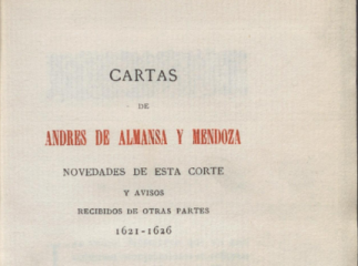 Cartas de Andrés de Almansa y Mendoza| : novedades de esta Corte y avisos recibidos de otras partes : 1621-1626.| Reprod. digital.