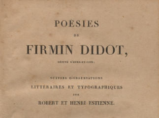 Poésies de Firmin Didot, député d'eure-et-loir| : suivies d'observations littéraires et typographiques sur Robert et Henri Estienne.| Reprod. digital.