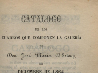 Catalogo de los cuadros que componen la galería de don José María d'Estoup, en diciembre de 1864.| Reprod. digital.