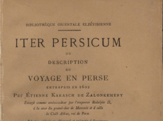 Iter Persicum ou Description du voyage en Perse| : entrepris en 1602 /| Reprod. digital.| Description du voyage en Perse.
