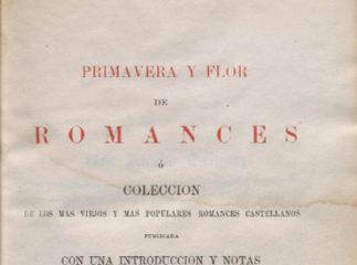 Primavera y flor de romances ó Colección de los más viejos y más populares romances castellanos /| C
