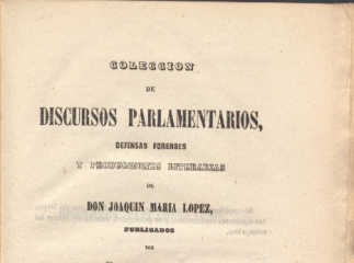 Colección de discursos parlamentarios, defensas forenses y producciones literarias de Joaquín María López /| Reprod. digital.