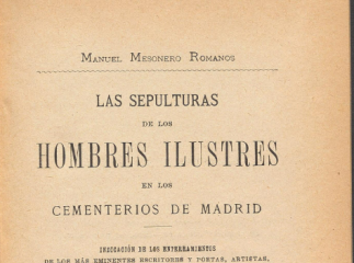Las sepulturas de los hombres ilustres en los cementerios de Madrid| : indicación de los enterramien