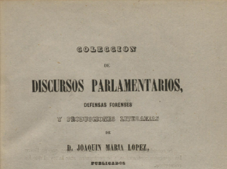Colección de discursos parlamentarios, defensas forenses y producciones literarias de Joaquín María López /| Reprod. digital.