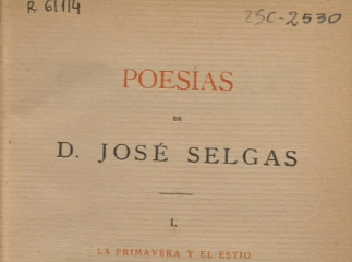 Poesías de D. José Selgas.| Contiene: I. La primavera y el estío -- II. Flores y espinas ; Versos inéditos| Reprod. digital.