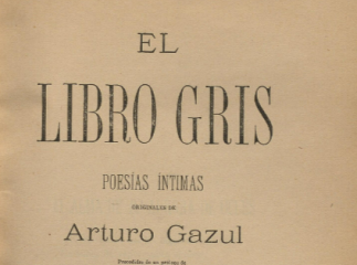 El libro gris| : poesías íntimas originales de Arturo Gazul /| Reprod. digital.