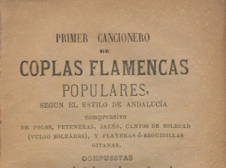 Primer cancionero de coplas flamencas populares, según el estilo de Andalucía, comprensivo de polos,