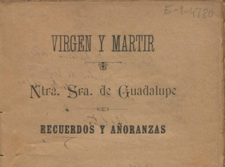 Virgen y mártir| : Ntra. Sra de Guadalupe : recuerdos y añoranzas.| Contiene: Guadalupe en 1815 / po