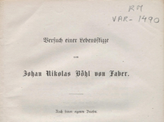 Versuch einer Lebensskizze von Johan Nikolas Böhl von Faber| : nach seinen eigenen briefen (Als handschrift gedruckt).| Reprod. digital.