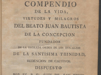 Compendio de la vida, virtudes y milagros del beato Juan Bautista de la Concepción, fundador de la S