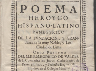 Poema heroyco hispano-latino panegyrico de la fundación, y grandezas de la muy Noble y Leal Ciudad de Lima /| Reprod. digital.