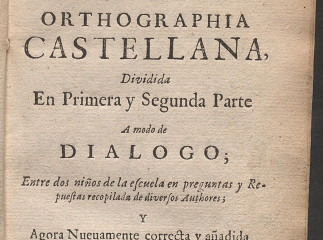 Orthographia castellana| : dividida en primera y segunda parte a modo de diálogo ... /| Reprod. digital.