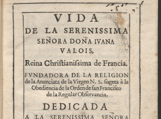 Vida de la Serenissima Señora Doña Iuana Valois, Reina Christianissima de Francia, fundadora de la r