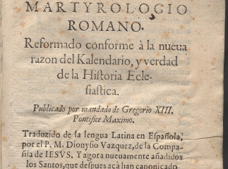 Martyrologio romano| : reformado conforme a la nueua razon del Kalendario, y verdad de la historia eclesiastica /| Reprod. digital.