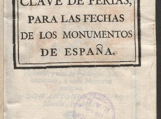 Clave de ferias ò Prontuario manual para la inteligencia de las fechas de los monumentos de España| 