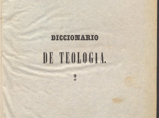 Diccionario de teología /| T. I: A-C (1847) (XLIII, 597 p.) -- T. II: D-I (1846) (730 p.) -- T.III: 